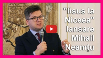 "Iisus la Niceea" - lansare de carte Mihail Neamţu
